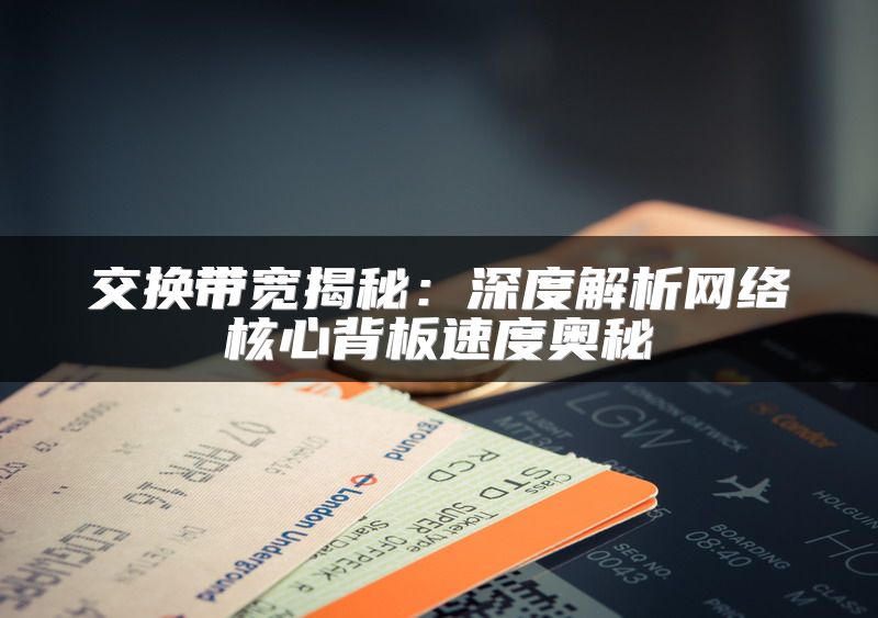 交换带宽揭秘：深度解析网络核心背板速度奥秘