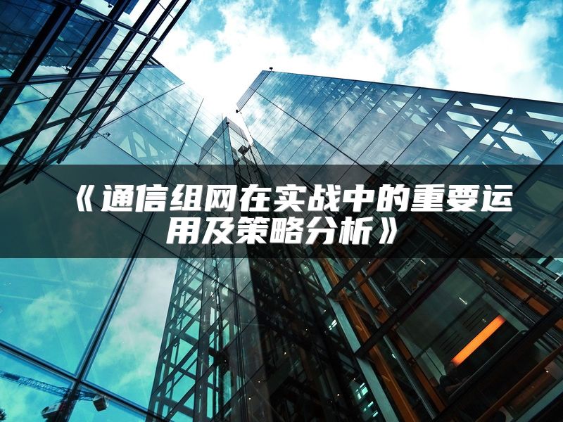 通信组网在实战中的重要运用及策略分析