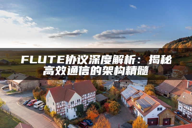 FLUTE协议深度解析：揭秘高效通信的架构精髓
