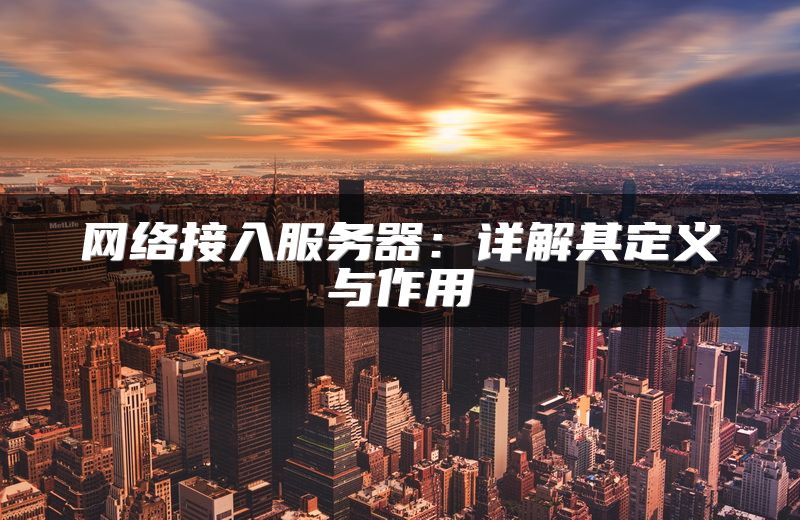 网络接入服务器：详解其定义与作用