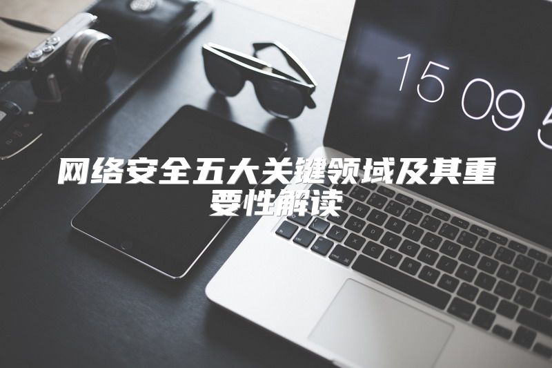 网络安全五大关键领域及其重要性解读