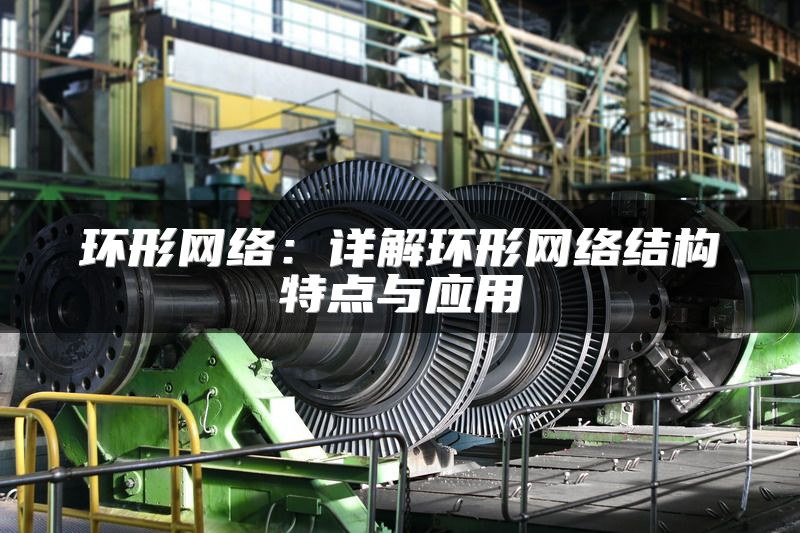 环形网络：详解环形网络结构特点与应用