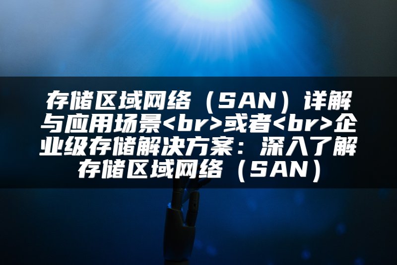 企业级存储解决方案：深入了解存储区域网络（SAN）