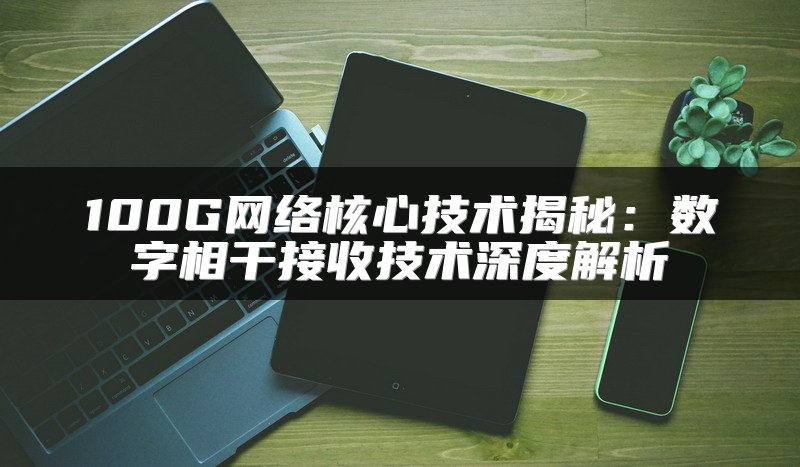 100G网络核心技术揭秘：数字相干接收技术深度解析
