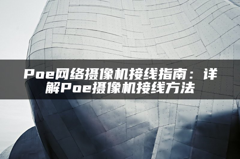 Poe网络摄像机接线指南：详解Poe摄像机接线方法