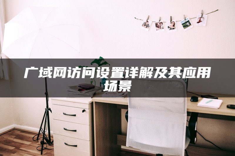 广域网访问设置详解及其应用场景