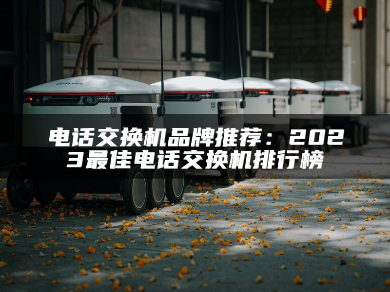 电话交换机品牌推荐：2025最佳电话交换机排行榜