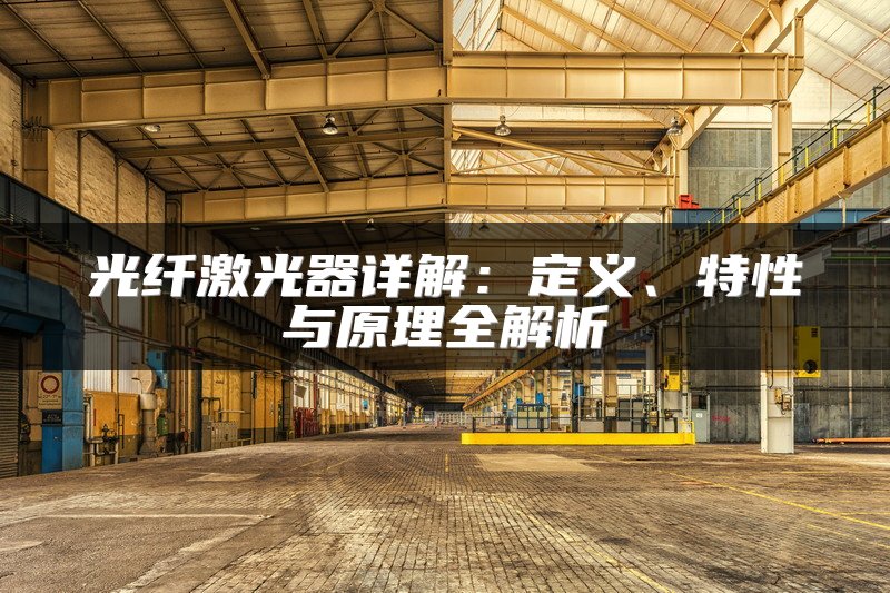 光纤激光器详解：定义、特性与原理全解析