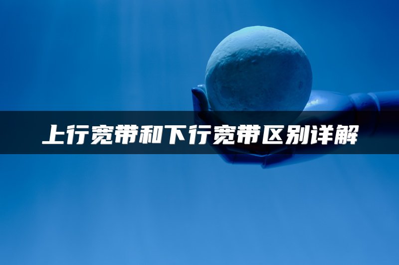 上行宽带和下行宽带区别详解