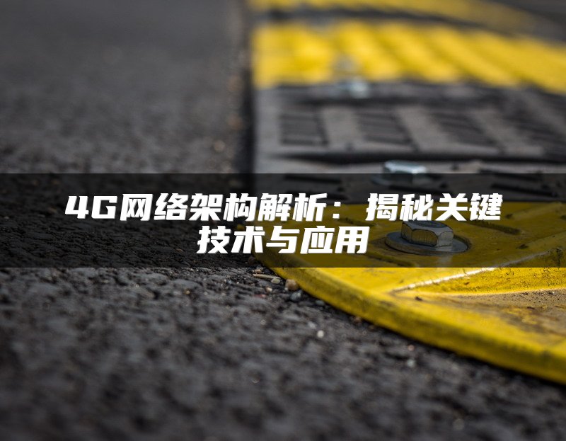 4G网络架构解析：揭秘关键技术与应用