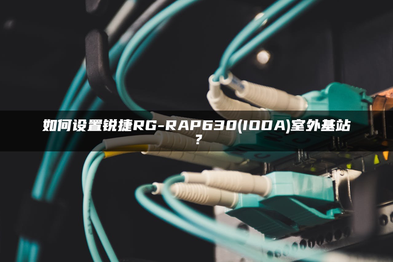 如何设置锐捷RG-RAP630(IODA)室外基站？