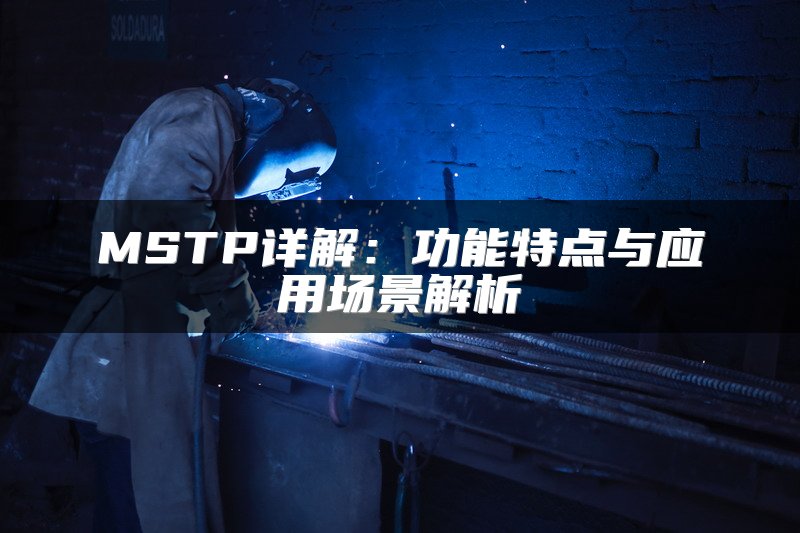MSTP详解：功能特点与应用场景解析