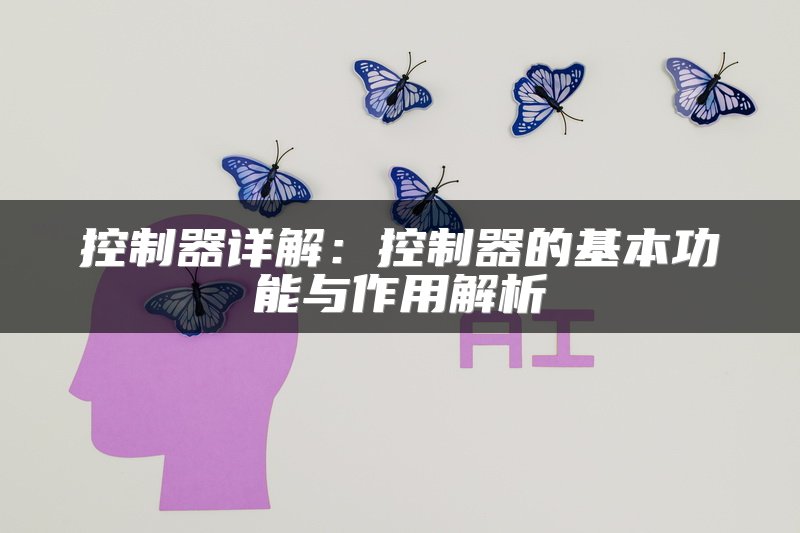 控制器详解：控制器的基本功能与作用解析
