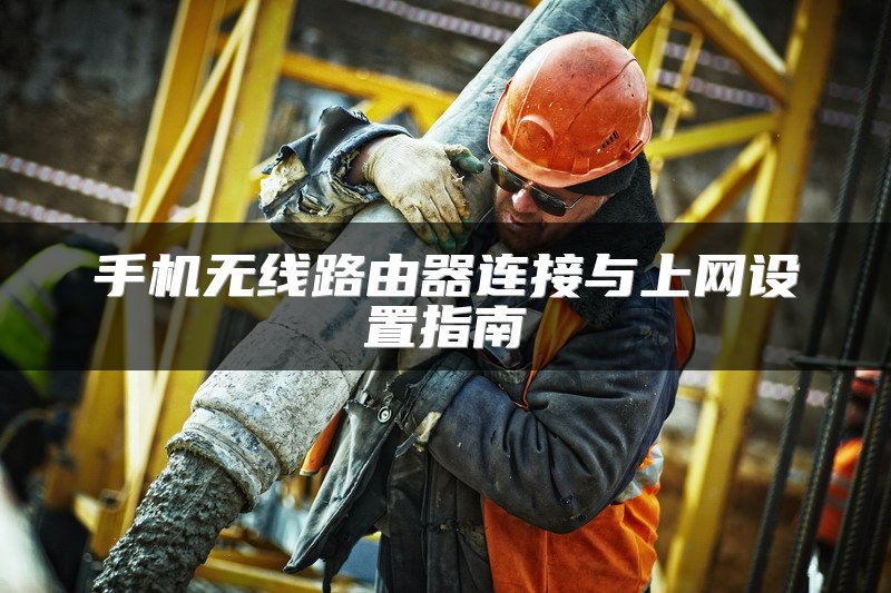 手机无线路由器连接与上网设置指南