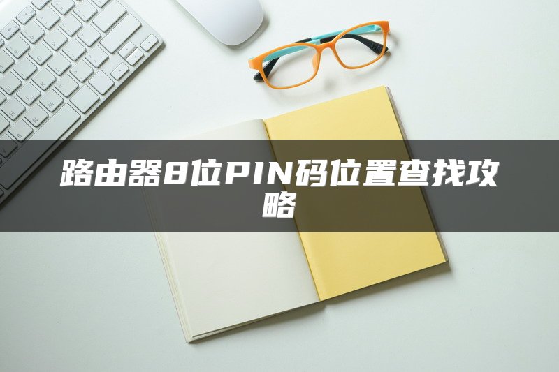 路由器8位PIN码位置查找攻略