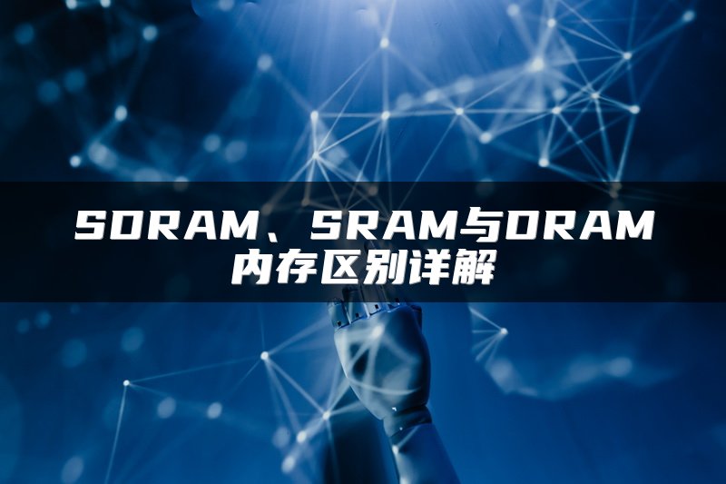 SDRAM、SRAM与DRAM内存区别详解