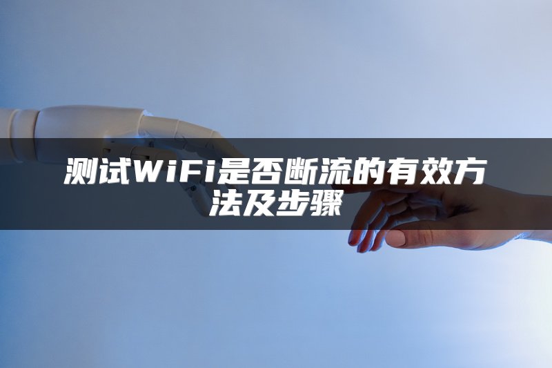 测试WiFi是否断流的有效方法及步骤