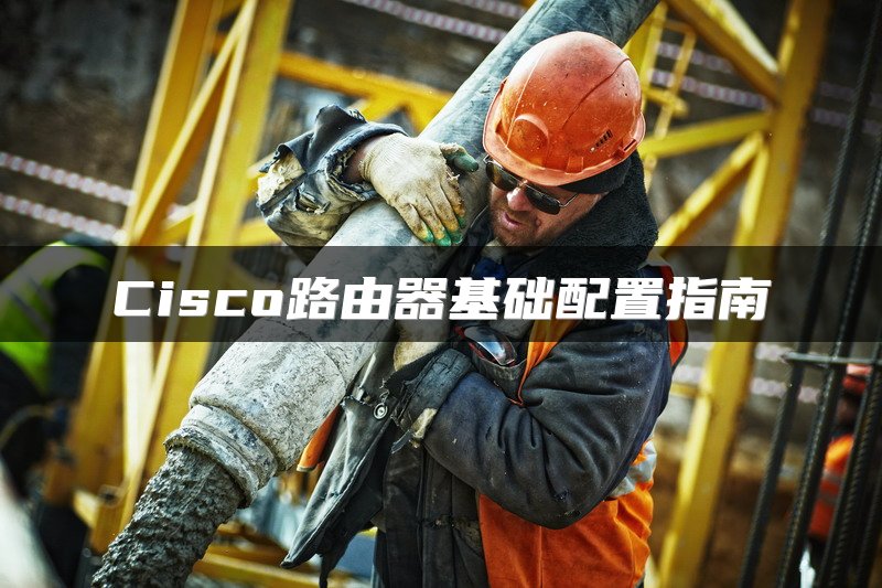 Cisco路由器基础配置指南