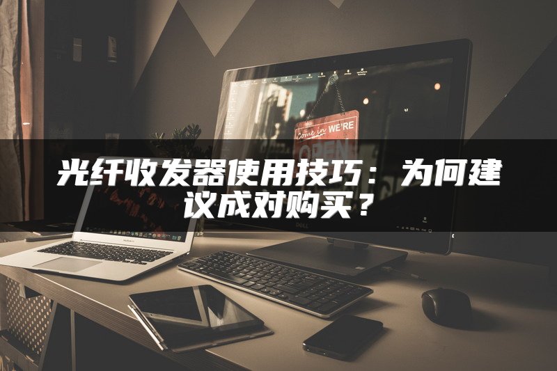 光纤收发器使用技巧：为何建议成对购买？