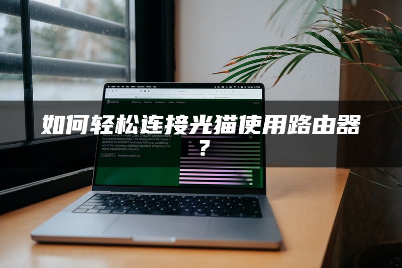如何轻松连接光猫使用路由器？