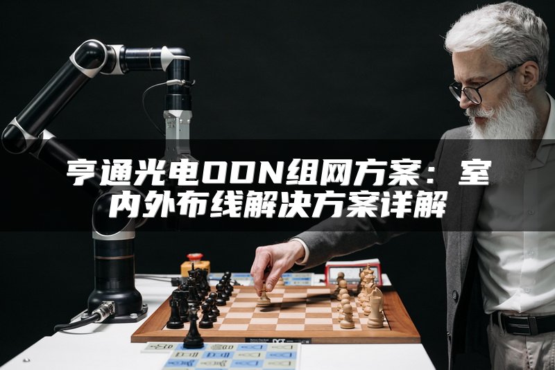 亨通光电ODN组网方案：室内外布线解决方案详解