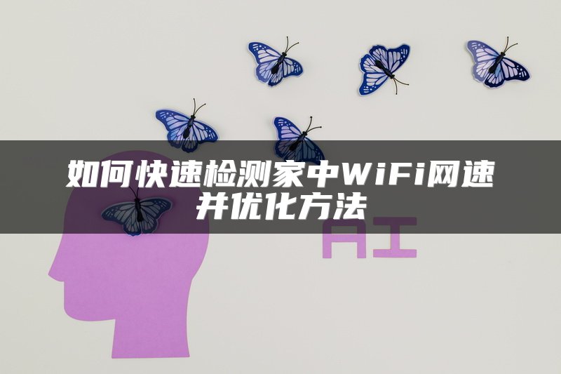 如何快速检测家中WiFi网速并优化方法