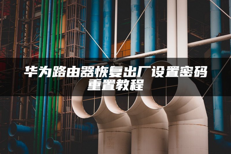 华为路由器恢复出厂设置密码重置教程