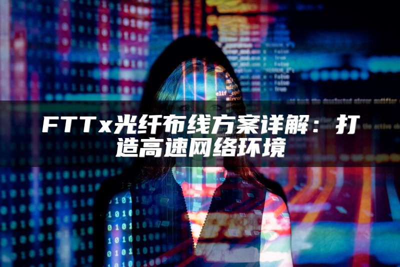 FTTx光纤布线方案详解：打造高速网络环境