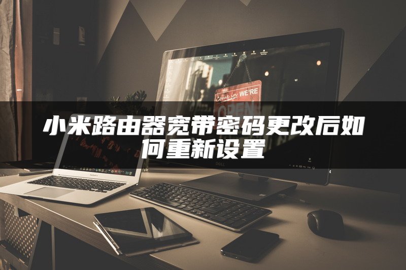 小米路由器宽带密码更改后如何重新设置