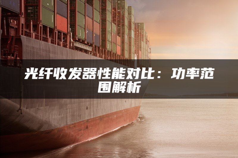 光纤收发器性能对比：功率范围解析