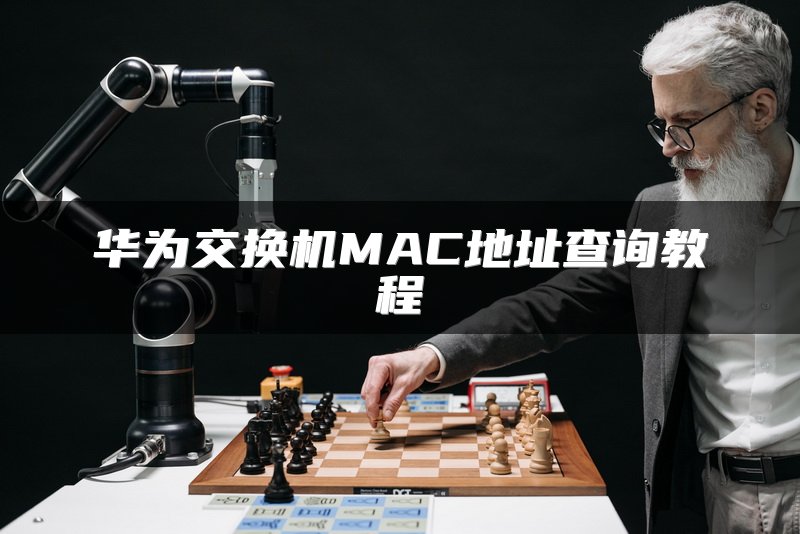 华为交换机MAC地址查询教程