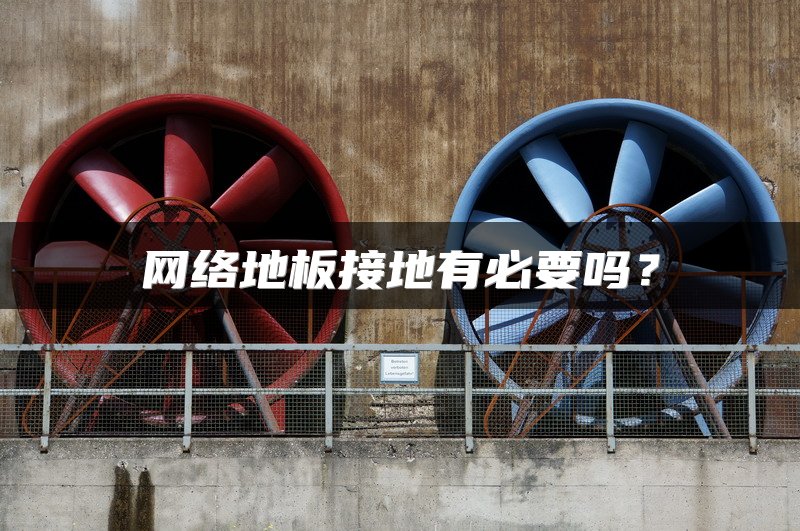 网络地板接地有必要吗？