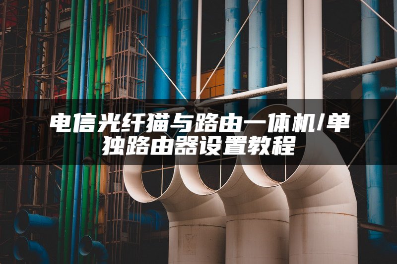 电信光纤猫与路由一体机/单独路由器设置教程