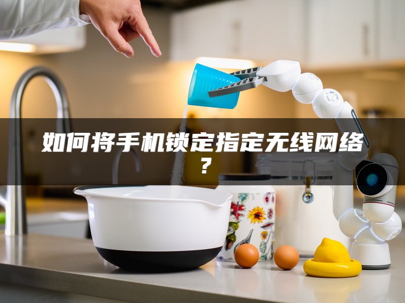 如何将手机锁定指定无线网络？