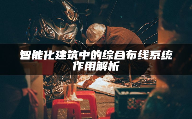 智能化建筑中的综合布线系统作用解析