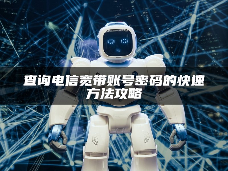 查询电信宽带账号密码的快速方法攻略