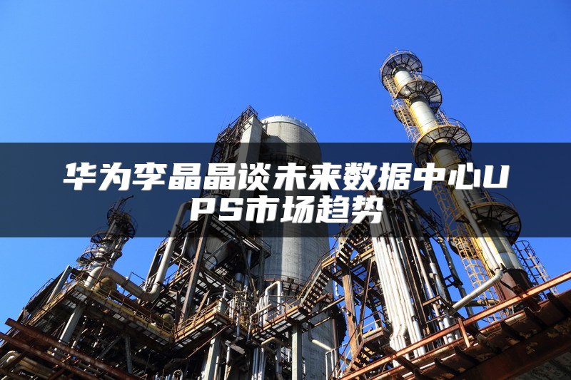 华为李晶晶谈未来数据中心UPS市场趋势