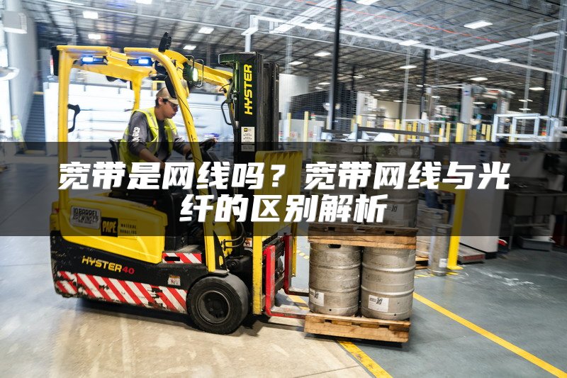 宽带是网线吗？宽带网线与光纤的区别解析