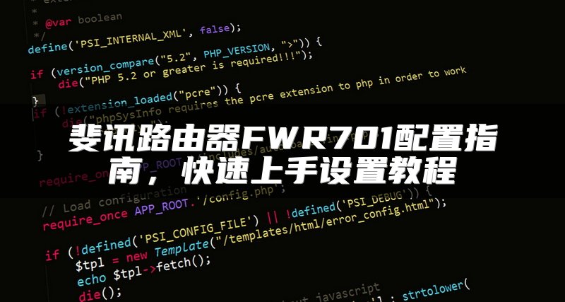 斐讯路由器FWR701配置指南，快速上手设置教程