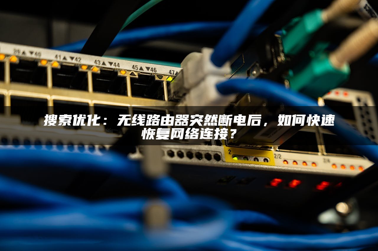 搜索优化：无线路由器突然断电后，如何快速恢复网络连接？
