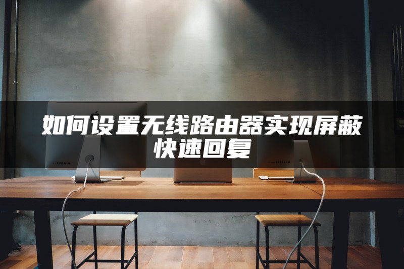 如何设置无线路由器实现屏蔽快速回复