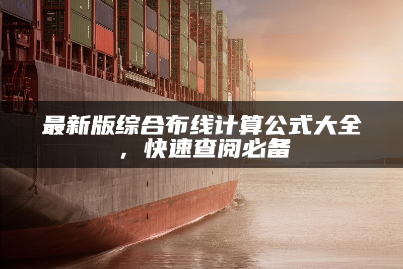 最新版综合布线计算公式大全，快速查阅必备
