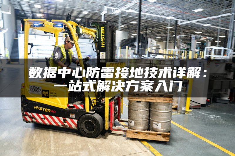 数据中心防雷接地技术详解：一站式解决方案入门