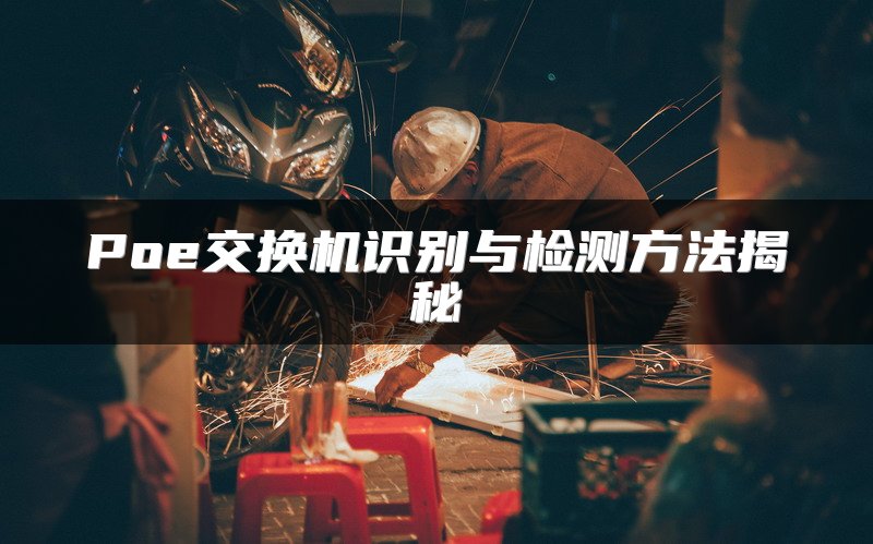 Poe交换机识别与检测方法揭秘