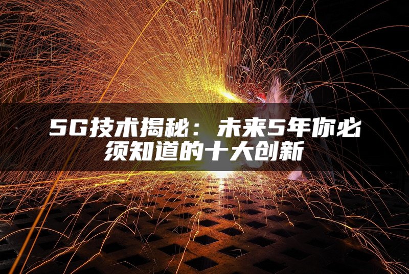 5G技术揭秘：未来5年你必须知道的十大创新
