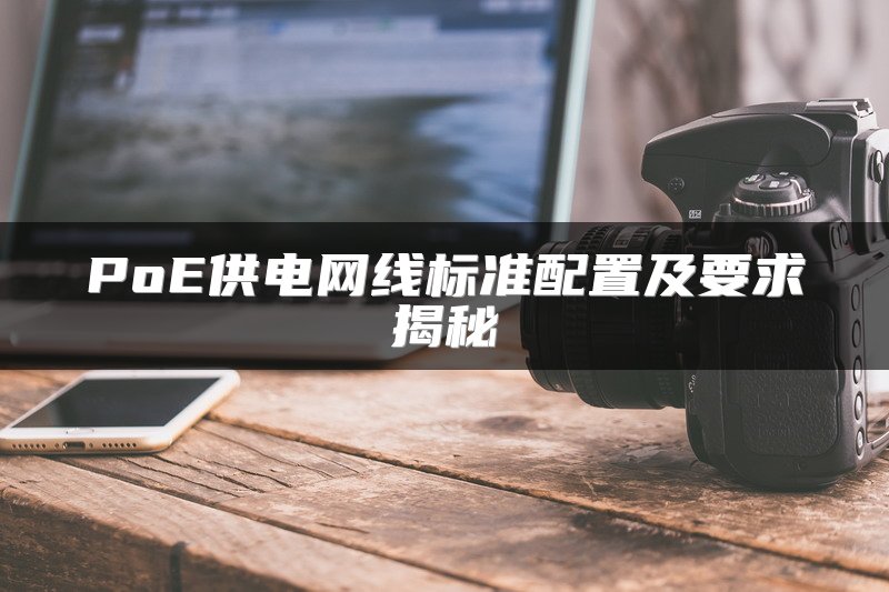 PoE供电网线标准配置及要求揭秘