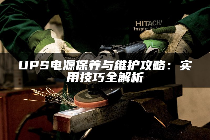 UPS电源保养与维护攻略：实用技巧全解析