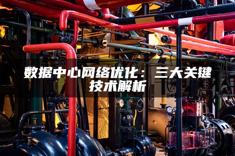 数据中心网络优化：三大关键技术解析