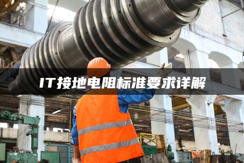 IT接地电阻标准要求详解