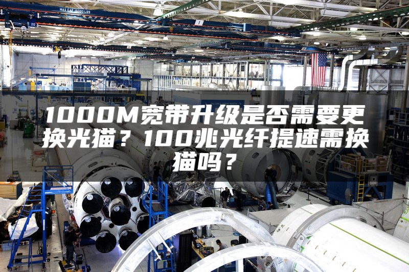 1000M宽带升级是否需要更换光猫？100兆光纤提速需换猫吗？